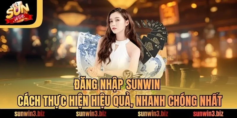 Đăng Nhập SUNWIN - Cách Thực Hiện Hiệu Quả, Nhanh Chóng Nhất