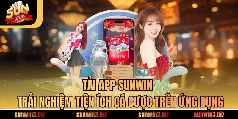 Tải App SUNWIN - Trải Nghiệm Tiện Ích Cá Cược Trên Ứng Dụng